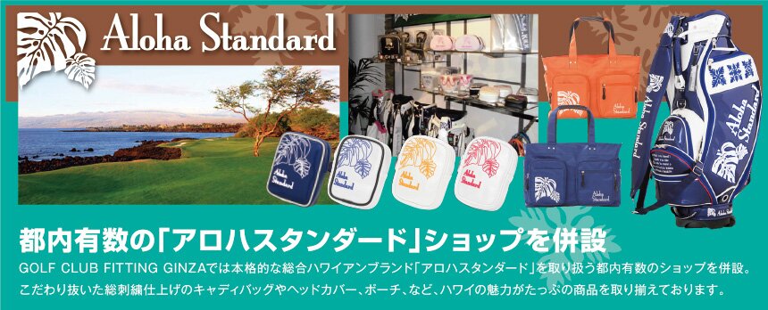 Aloha Standard 都内有数の「アロハスタンダード」ショップを併設　GOLF CLUB FITTING GINZAでは本格的な総合ハワイアンブランド「アロハスタンダード」を取り扱う都内有数のショップを併設。こだわり抜いた総刺繍仕上げのキャディバッグやヘッドカバー、ポーチなど、ハワイの魅力がたっぷりの商品を取り揃えております。